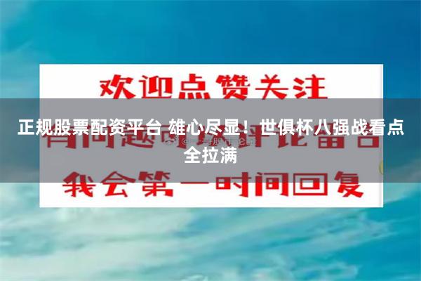 正规股票配资平台 雄心尽显！世俱杯八强战看点全拉满