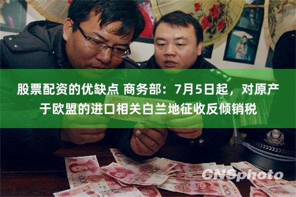 股票配资的优缺点 商务部：7月5日起，对原产于欧盟的进口相关白兰地征收反倾销税