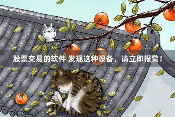 股票交易的软件 发现这种设备，请立即报警！