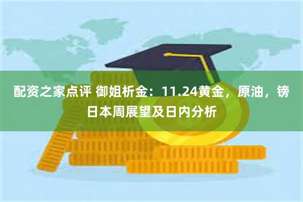 配资之家点评 御姐析金：11.24黄金，原油，镑日本周展望及日内分析