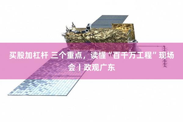 买股加杠杆 三个重点，读懂“百千万工程”现场会丨政观广东