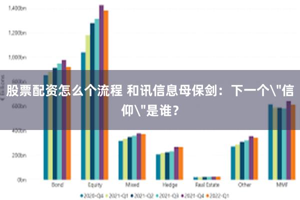 股票配资怎么个流程 和讯信息母保剑：下一个