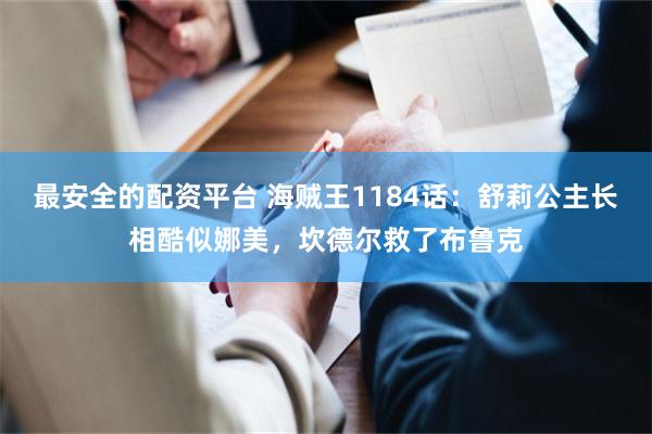 最安全的配资平台 海贼王1184话：舒莉公主长相酷似娜美，坎德尔救了布鲁克