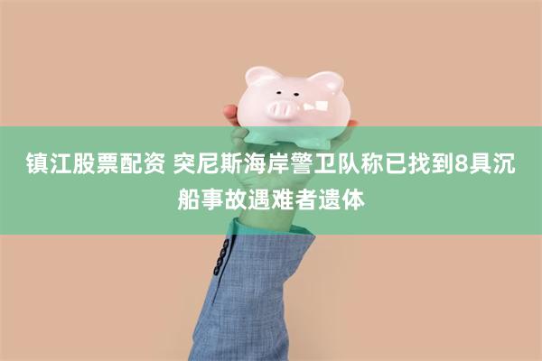 镇江股票配资 突尼斯海岸警卫队称已找到8具沉船事故遇难者遗体