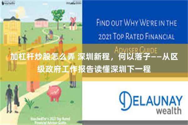 加杠杆炒股怎么弄 深圳新程，何以落子——从区级政府工作报告读懂深圳下一程