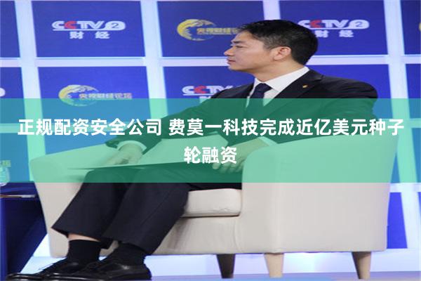 正规配资安全公司 费莫一科技完成近亿美元种子轮融资