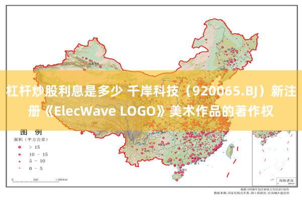 杠杆炒股利息是多少 千岸科技（920065.BJ）新注册《ElecWave LOGO》美术作品的著作权